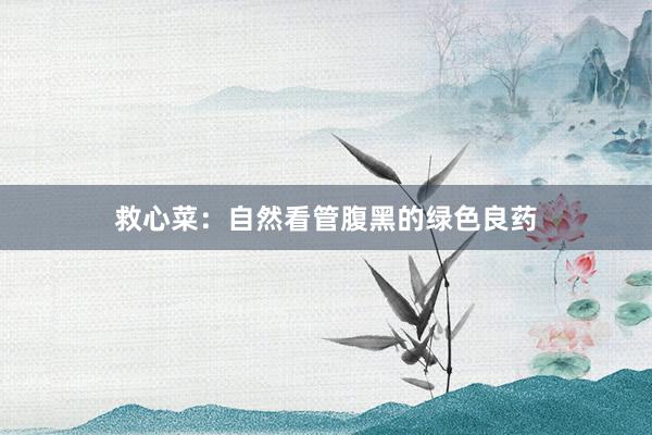 救心菜：自然看管腹黑的绿色良药
